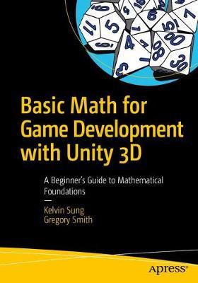 Basic Math for Game Development with Unity 3D : A Beginner's Guide to Mathematical Foundations