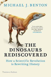 The Dinosaurs Rediscovered : How a Scientific Revolution is Rewriting History