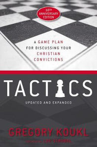 Tactics, 10th Anniversary Edition : A Game Plan for Discussing Your Christian Convictions