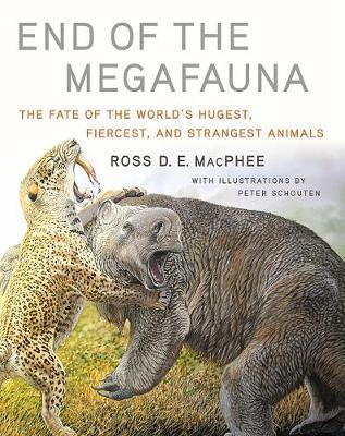 End of the Megafauna : The Fate of the World's Hugest, Fiercest, and Strangest Animals