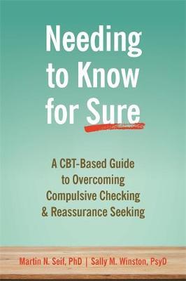 Needing to Know for Sure : A CBT-Based Guide to Overcoming Compulsive Checking and Reassurance Seeking